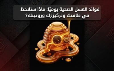 فوائد العسل الصحية يوميًا: ماذا ستلاحظ في طاقتك وتركيزك وروتينك؟