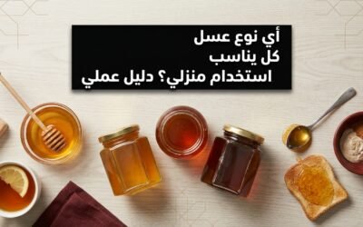 أي نوع عسل يناسب كل استخدام منزلي؟ دليل عملي